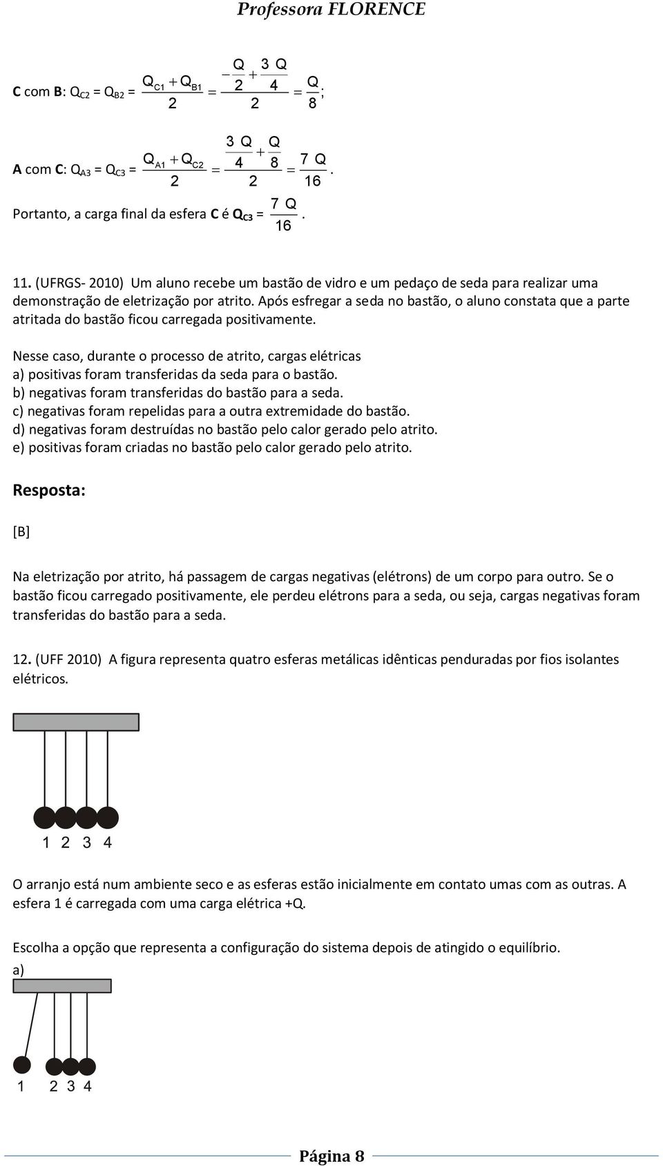 pós esfregar a seda no bastão, o aluno constata que a parte atritada do bastão ficou carregada positivamente.