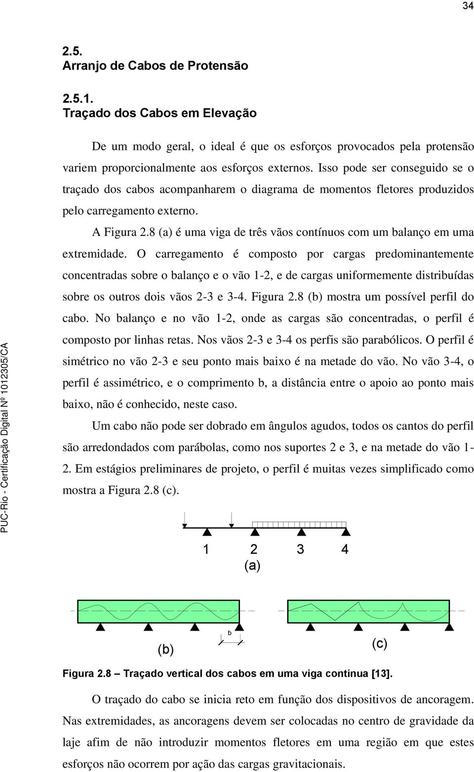 8 (a) é uma viga de três vãos contínuos com um balanço em uma extremidade.