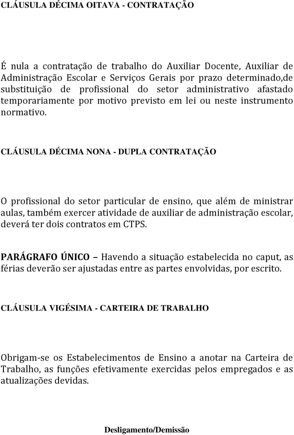 CLÁUSULA DÉCIMA NONA - DUPLA CONTRATAÇÃO O profissional do setor particular de ensino, que além de ministrar aulas, também exercer atividade de auxiliar de administração escolar, deverá ter dois