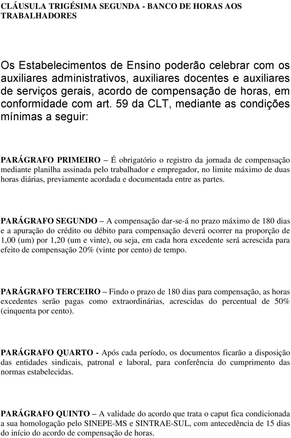 59 da CLT, mediante as condições mínimas a seguir: PARÁGRAFO PRIMEIRO É obrigatório o registro da jornada de compensação mediante planilha assinada pelo trabalhador e empregador, no limite máximo de