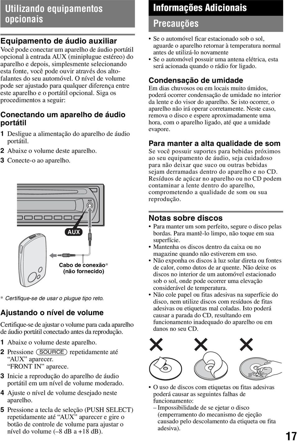 Siga os procedimentos a seguir: Conectando um aparelho de áudio portátil 1 Desligue a alimentação do aparelho de áudio portátil. 2 Abaixe o volume deste aparelho. 3 Conecte-o ao aparelho.