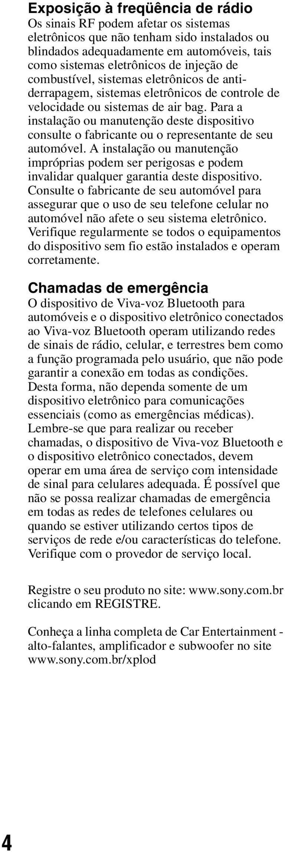 Para a instalação ou manutenção deste dispositivo consulte o fabricante ou o representante de seu automóvel.