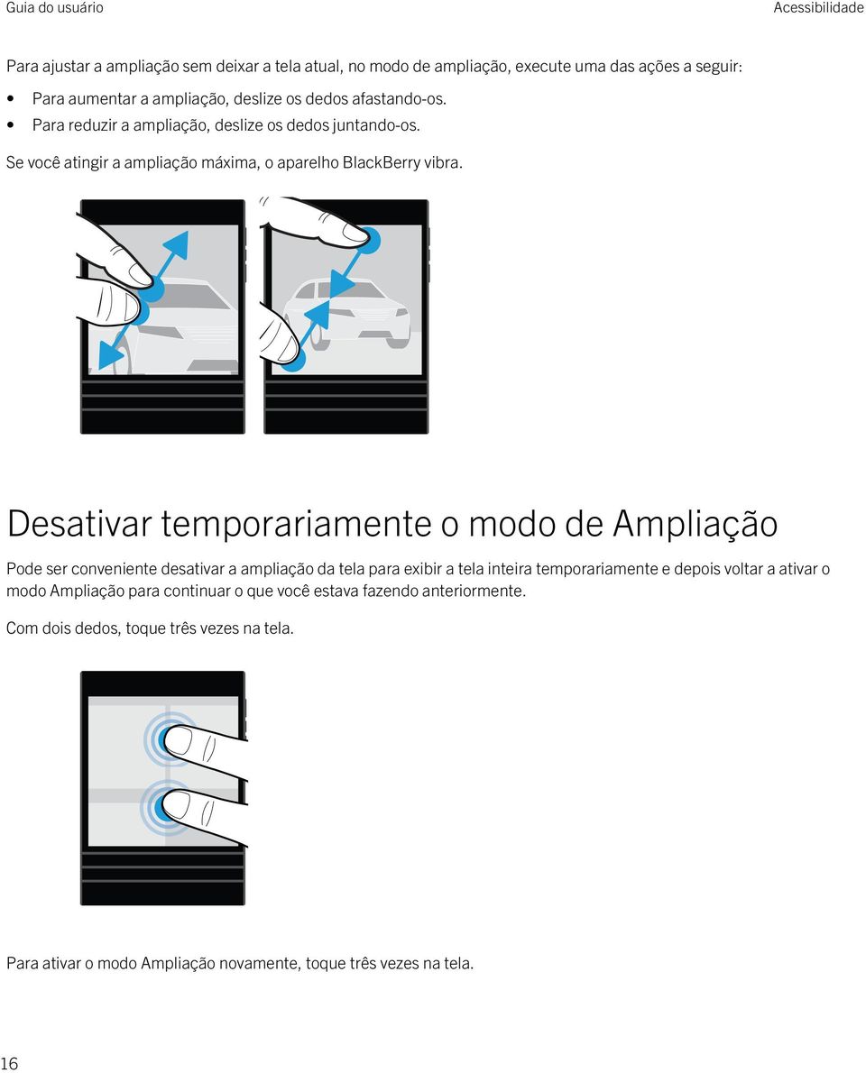 Desativar temporariamente o modo de Ampliação Pode ser conveniente desativar a ampliação da tela para exibir a tela inteira temporariamente e depois voltar a