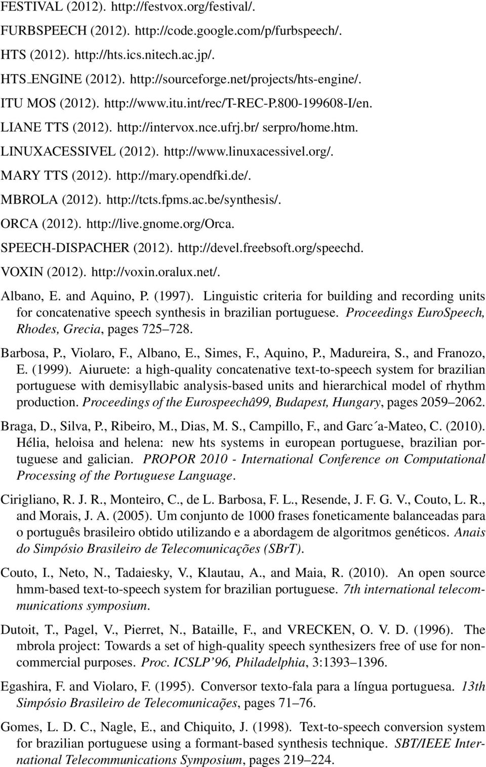 org/. MARY TTS (2012). http://mary.opendfki.de/. MBROLA (2012). http://tcts.fpms.ac.be/synthesis/. ORCA (2012). http://live.gnome.org/orca. SPEECH-DISPACHER (2012). http://devel.freebsoft.org/speechd.