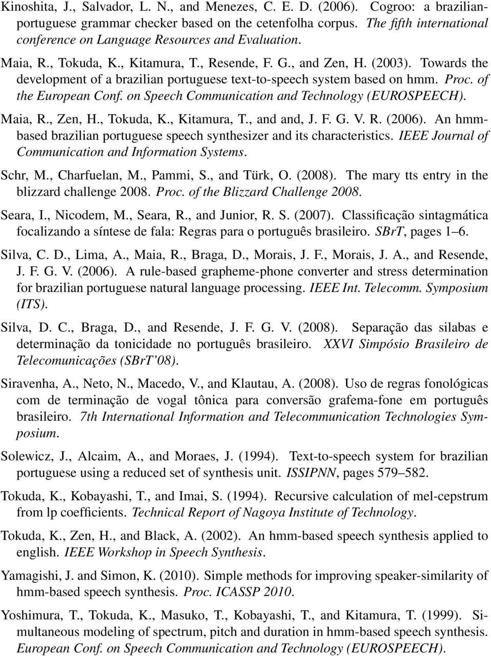 Towards the development of a brazilian portuguese text-to-speech system based on hmm. Proc. of the European Conf. on Speech Communication and Technology (EUROSPEECH). Maia, R., Zen, H., Tokuda, K.