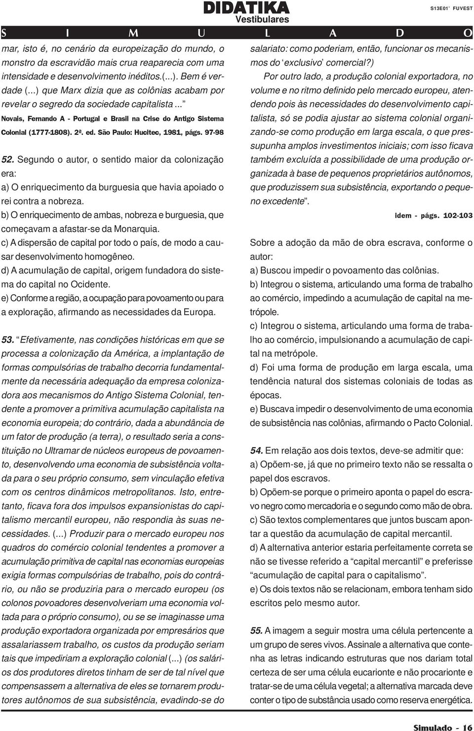 ..) que Marx dizia que as colônias acabam por volume e no ritmo definido pelo mercado europeu, aten- Por outro lado, a produção colonial exportadora, no revelar o segredo da sociedade capitalista.