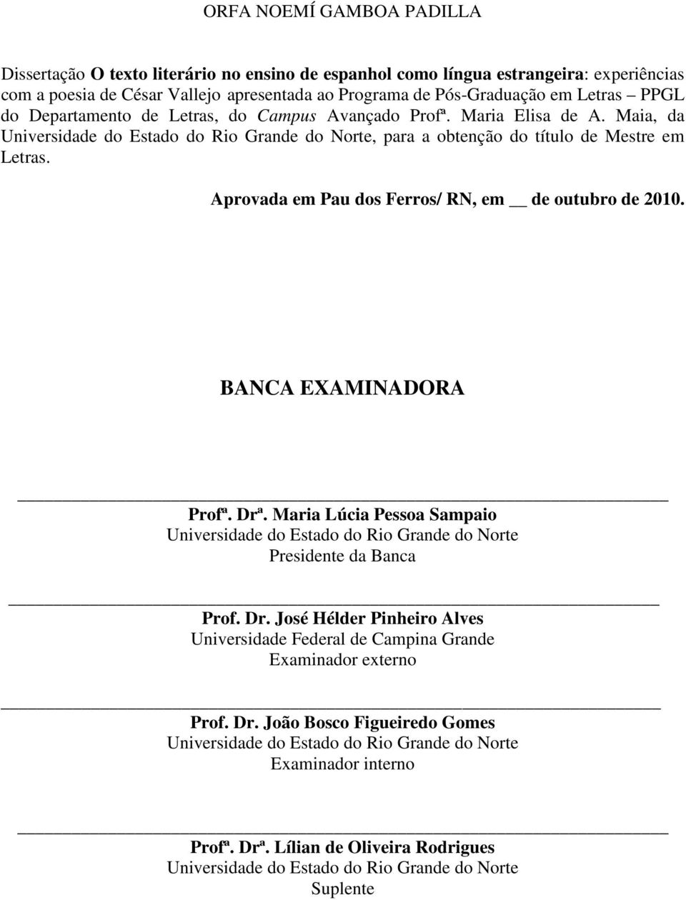 Aprovada em Pau dos Ferros/ RN, em de outubro de 2010. BANCA EXAMINADORA Profª. Drª. Maria Lúcia Pessoa Sampaio Universidade do Estado do Rio Grande do Norte Presidente da Banca Prof. Dr. José Hélder Pinheiro Alves Universidade Federal de Campina Grande Examinador externo Prof.