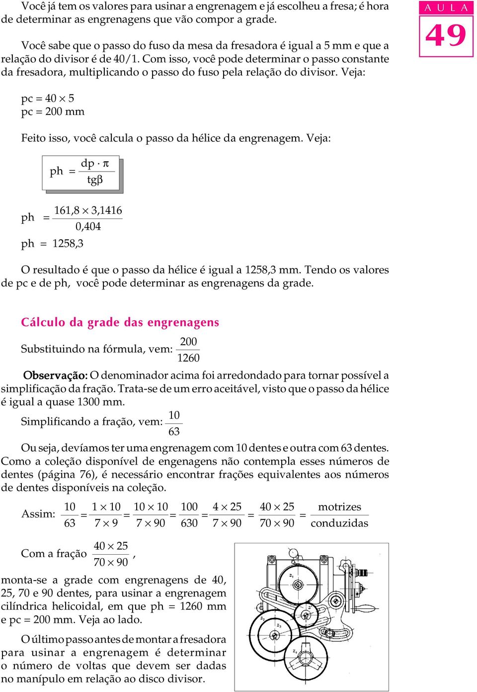 Com isso, você pode determinar o passo constante da fresadora, multiplicando o passo do fuso pela relação do divisor.