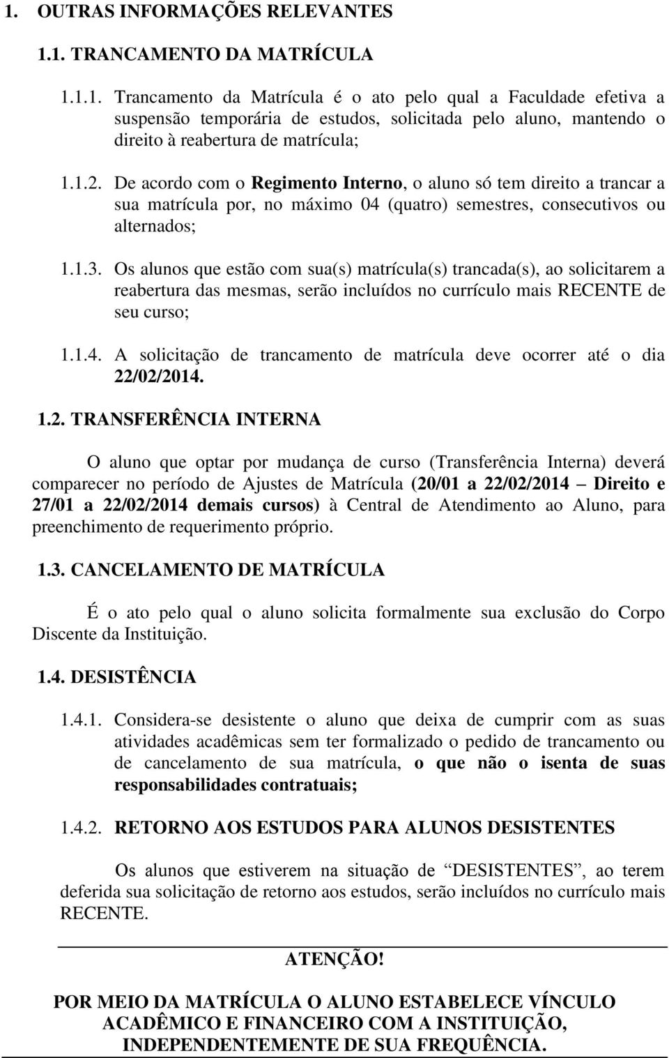 Os alunos que estão com sua(s) matrícula(s) trancada(s), ao solicitarem a reabertura das mesmas, serão incluídos no currículo mais RECENTE de seu curso; 1.1.4.