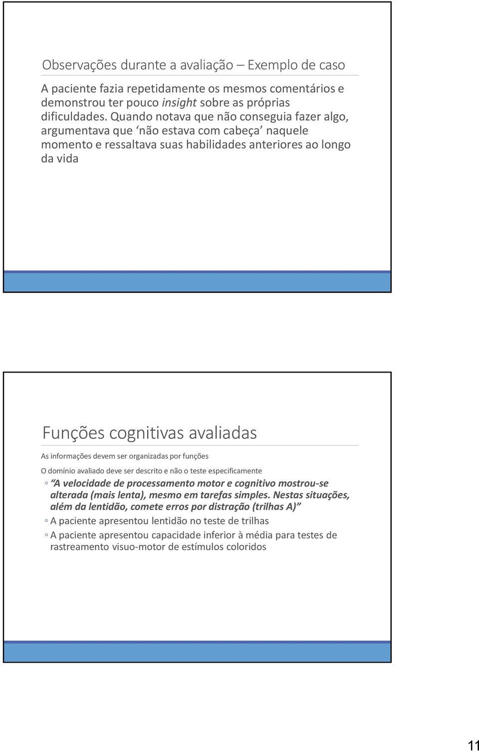 devem ser organizadas por funções O domínio avaliado deve ser descrito e não o teste especificamente A velocidade de processamento motor e cognitivo mostrou-se alterada (mais lenta), mesmo em tarefas