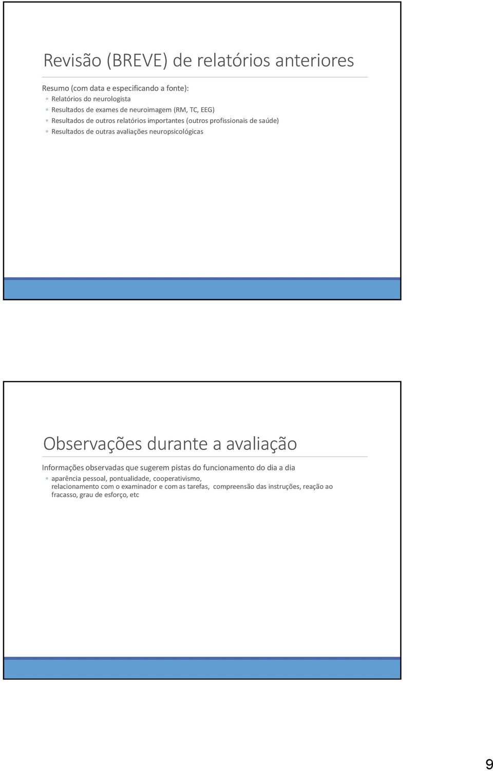 neuropsicológicas Observações durante a avaliação Informações observadas que sugerem pistas do funcionamento do dia a dia aparência