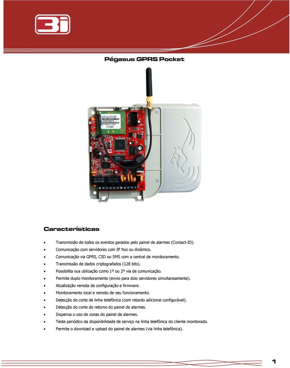 Permite duplo monitoramento (envio para dois servidores simultaneamente). Atualização remota de configuração e firmware. Monitoramento local e remoto de seu funcionamento.