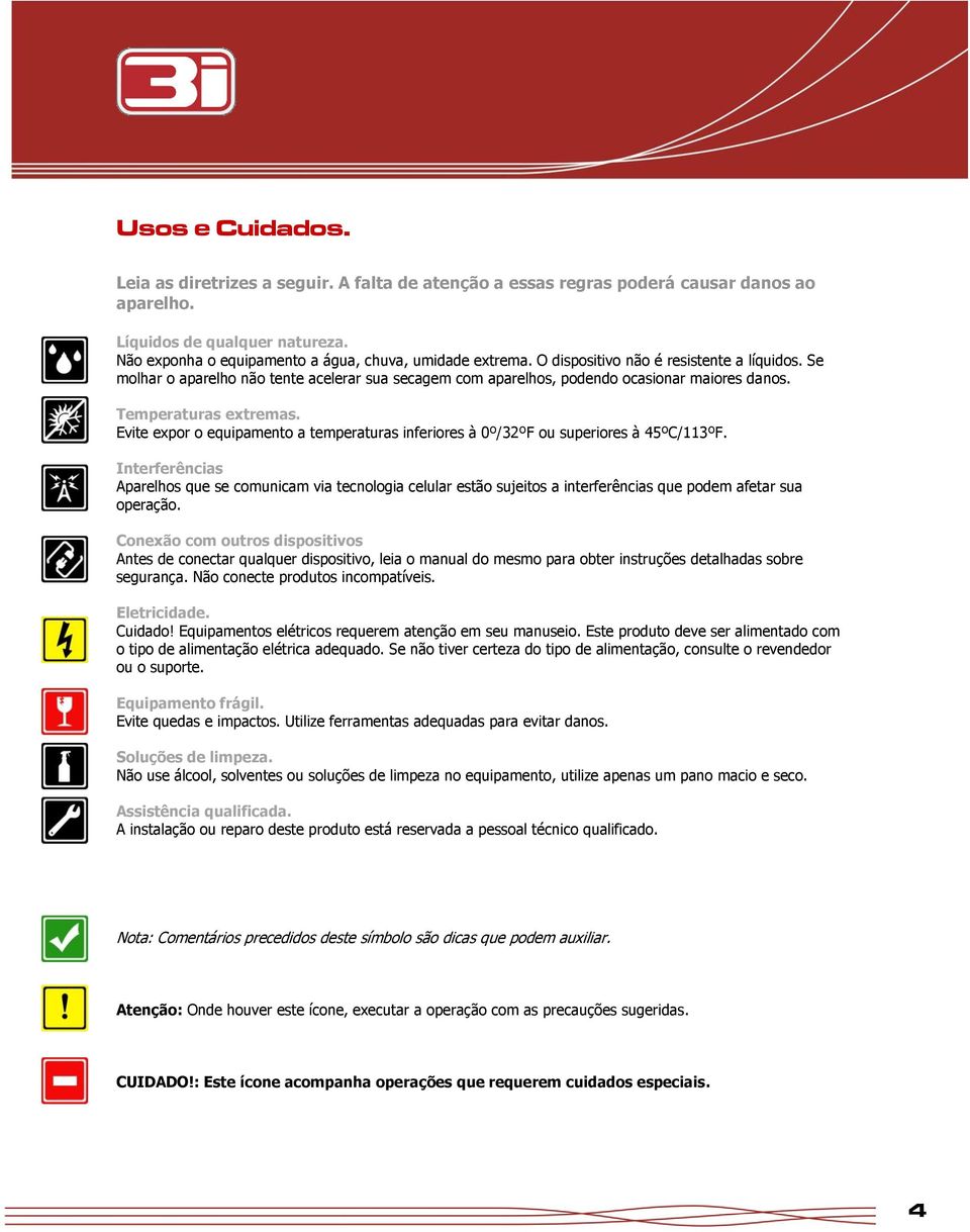 Temperaturas extremas. Evite expor o equipamento a temperaturas inferiores à 0º/32ºF ou superiores à 45ºC/113ºF.