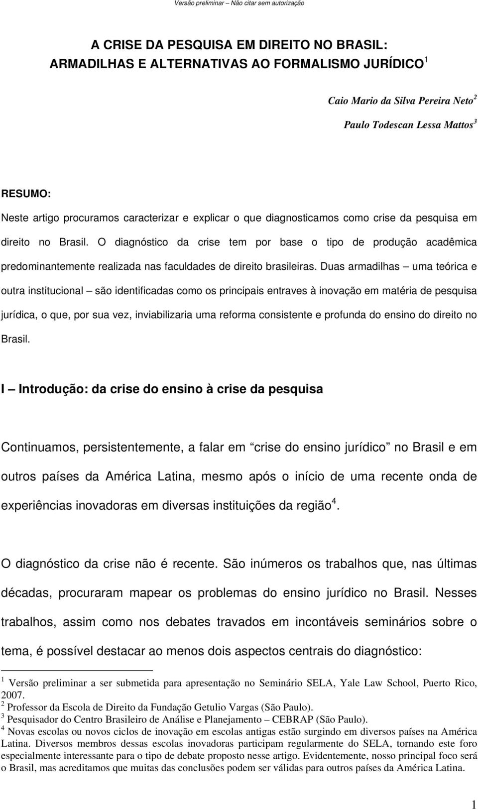 O diagnóstico da crise tem por base o tipo de produção acadêmica predominantemente realizada nas faculdades de direito brasileiras.
