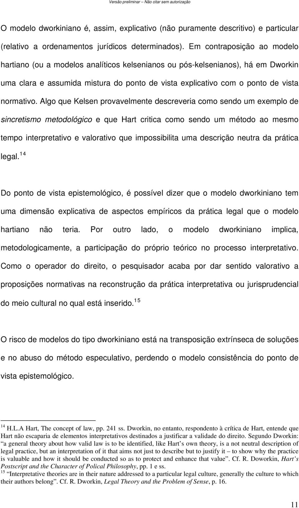 Algo que Kelsen provavelmente descreveria como sendo um exemplo de sincretismo metodológico e que Hart critica como sendo um método ao mesmo tempo interpretativo e valorativo que impossibilita uma