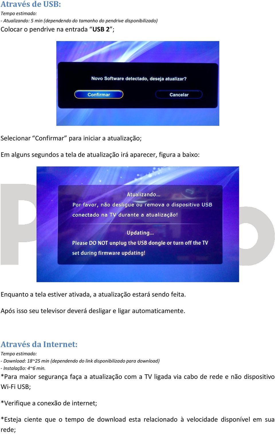 Após isso seu televisor deverá desligar e ligar automaticamente. Através da Internet: - Download: 18~25 min (dependendo do link disponibilizado para download) - Instalação: 4~6 min.