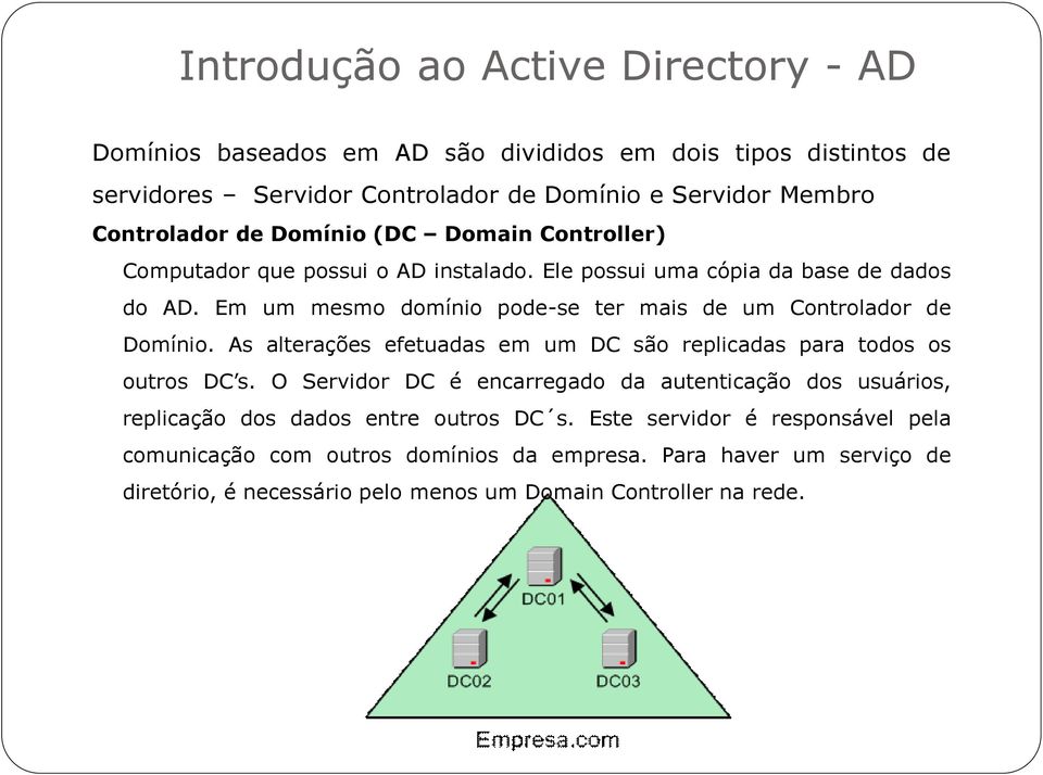 As alterações efetuadas em um DC são replicadas para todos os outros DC s.