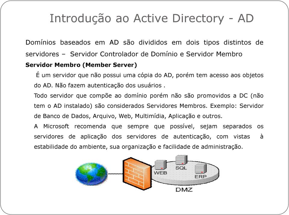 Todo servidor que compõe ao domínio porém não são promovidos a DC (não tem o AD instalado) são considerados Servidores Membros.