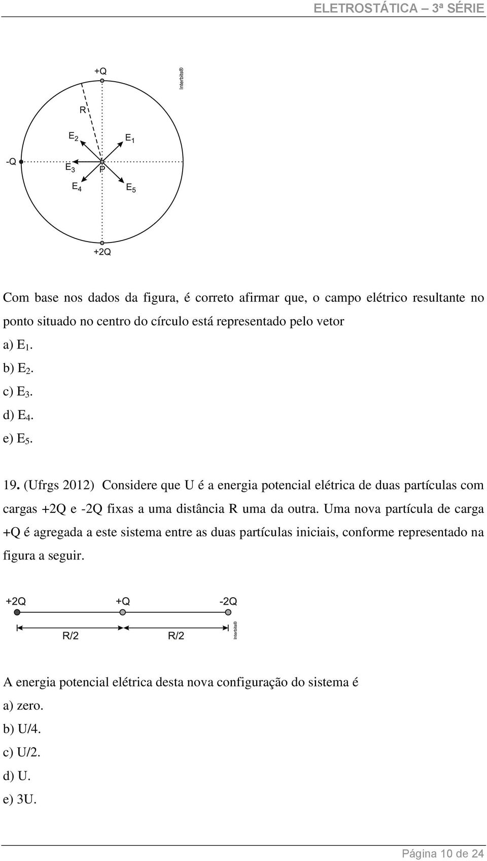 (Ufrgs 01) Considere que U é a energia potencial elétrica de duas partículas com cargas +Q e -Q fixas a uma distância R uma da outra.