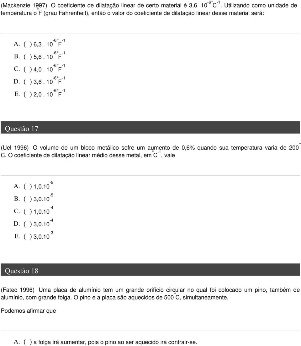 ( ) 3,6. 10-6 F -1 E. ( ) 2,0. 10-6 F -1 Questão 17 (Uel 1996) O volume de um bloco metálico sofre um aumento de 0,6% quando sua temperatura varia de 200 C.