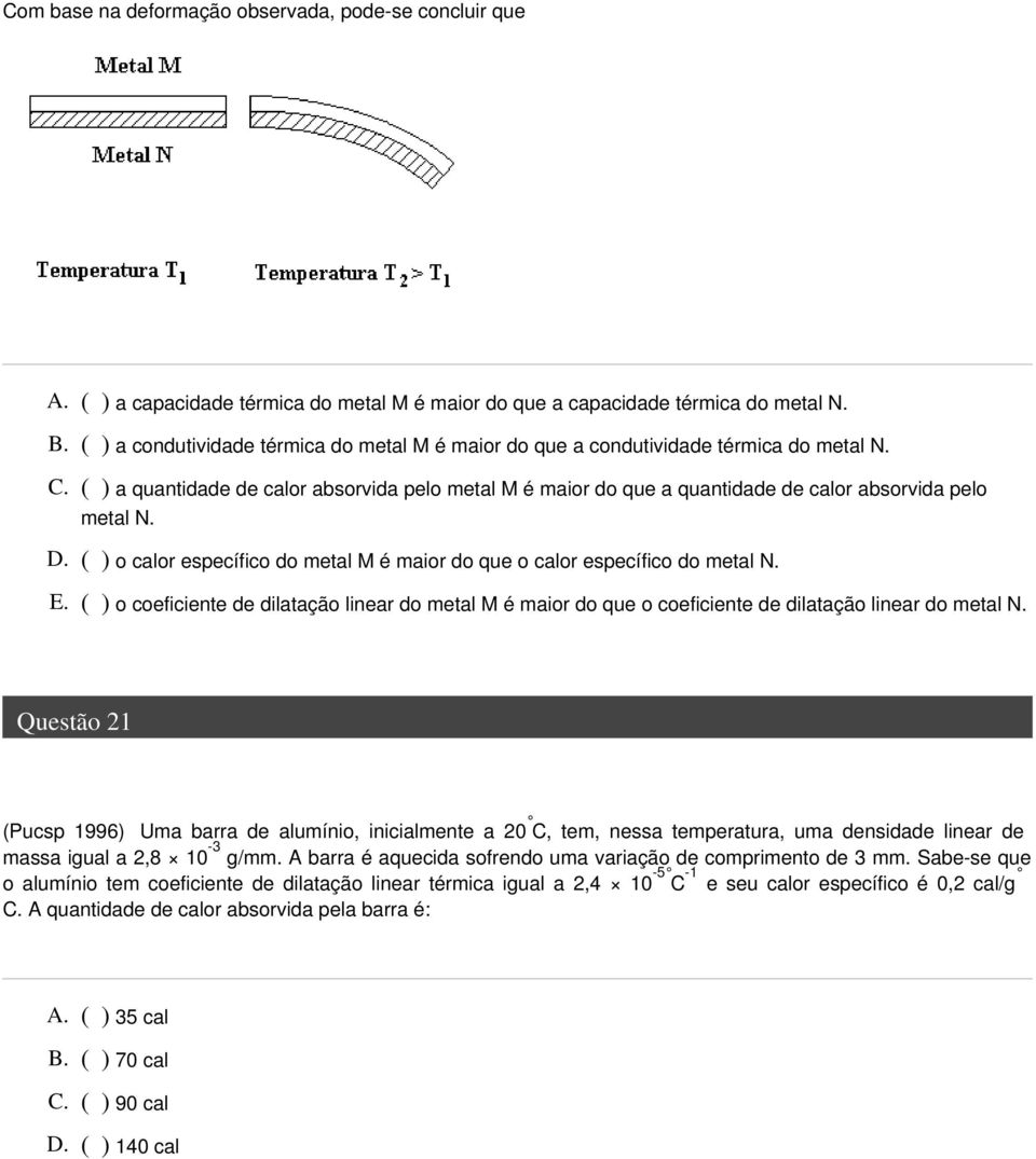 ( ) a quantidade de calor absorvida pelo metal M é maior do que a quantidade de calor absorvida pelo metal N. D. ( ) o calor específico do metal M é maior do que o calor específico do metal N. E.