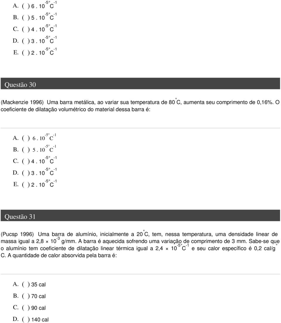O coeficiente de dilatação volumétrico do material dessa barra é:  10-5 C -1 Questão 31 (Pucsp 1996) Uma barra de alumínio, inicialmente a 20 C, tem, nessa temperatura, uma densidade linear de massa