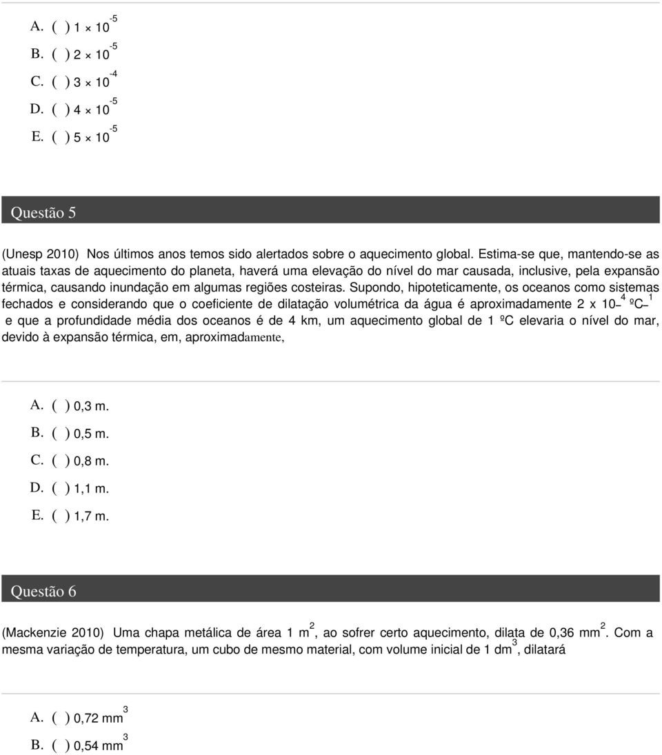 Supondo, hipoteticamente, os oceanos como sistemas fechados e considerando que o coeficiente de dilatação volumétrica da água é aproximadamente 2 x 10 4 ºC 1 e que a profundidade média dos oceanos é