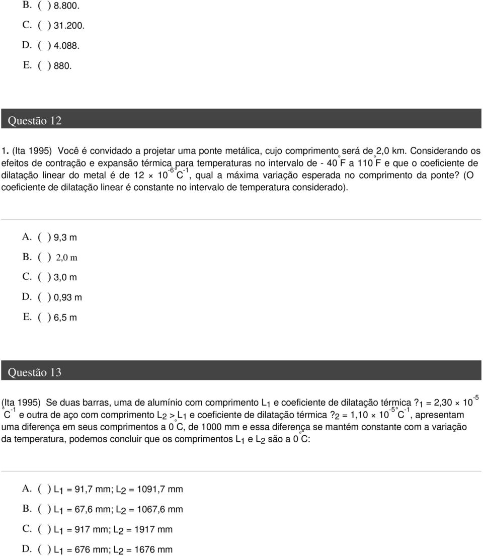 esperada no comprimento da ponte? (O coeficiente de dilatação linear é constante no intervalo de temperatura considerado). A. ( ) 9,3 m B. ( ) 2,0 m C. ( ) 3,0 m D. ( ) 0,93 m E.