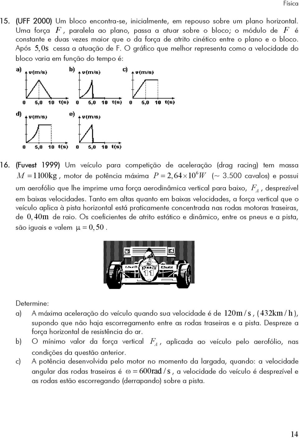 O gráfico que melhor representa como a velocidade do bloco varia em função do tempo é: 16.