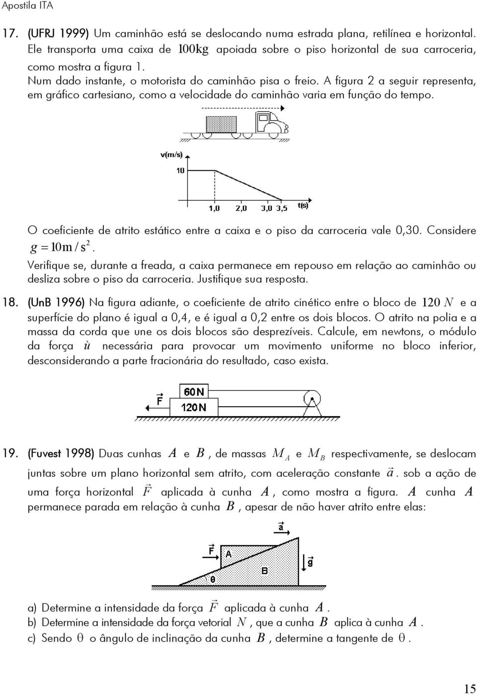 A figura a seguir representa, em gráfico cartesiano, como a velocidade do caminhão varia em função do tempo. O coeficiente de atrito estático entre a caixa e o piso da carroceria vale 0,30.