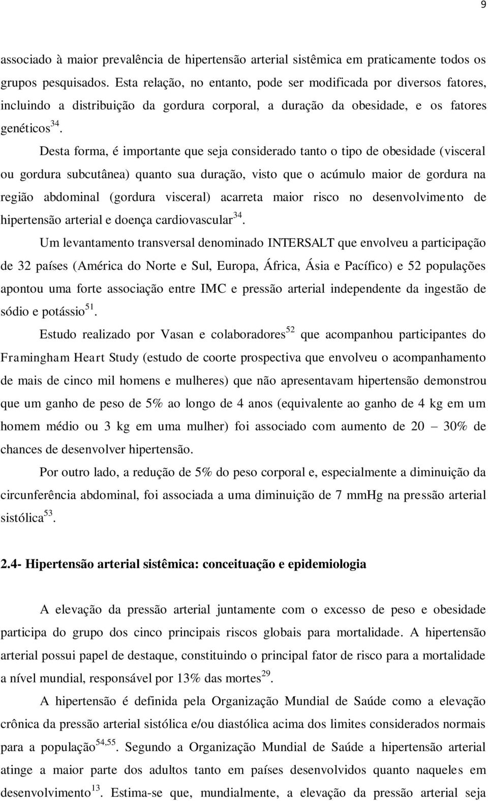 Desta forma, é importante que seja considerado tanto o tipo de obesidade (visceral ou gordura subcutânea) quanto sua duração, visto que o acúmulo maior de gordura na região abdominal (gordura