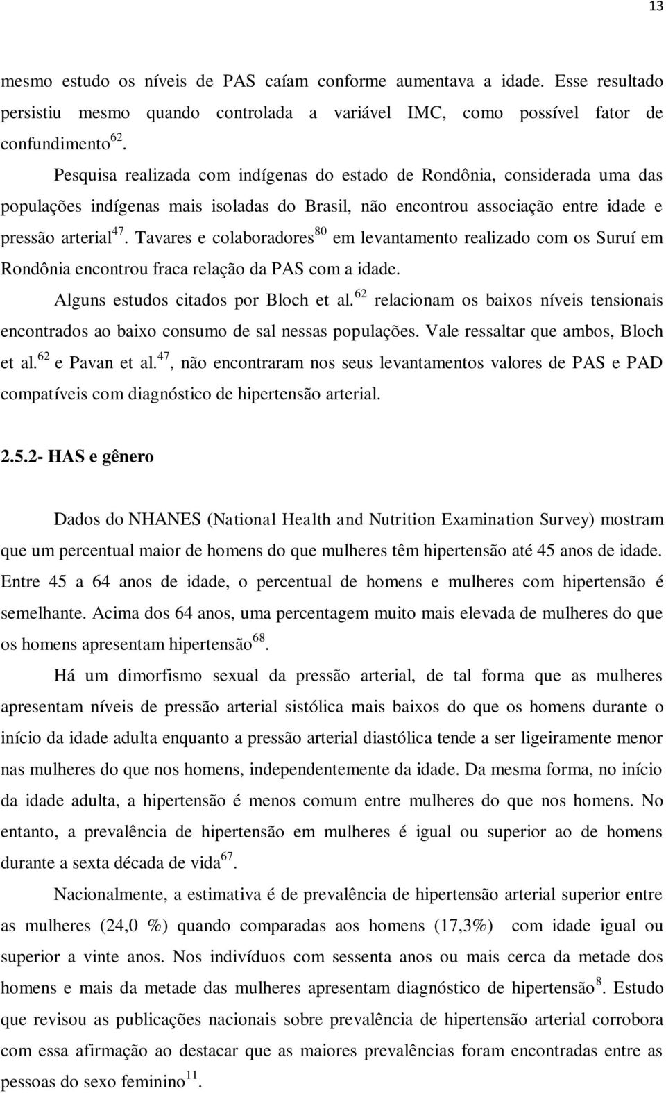 Tavares e colaboradores 80 em levantamento realizado com os Suruí em Rondônia encontrou fraca relação da PAS com a idade. Alguns estudos citados por Bloch et al.