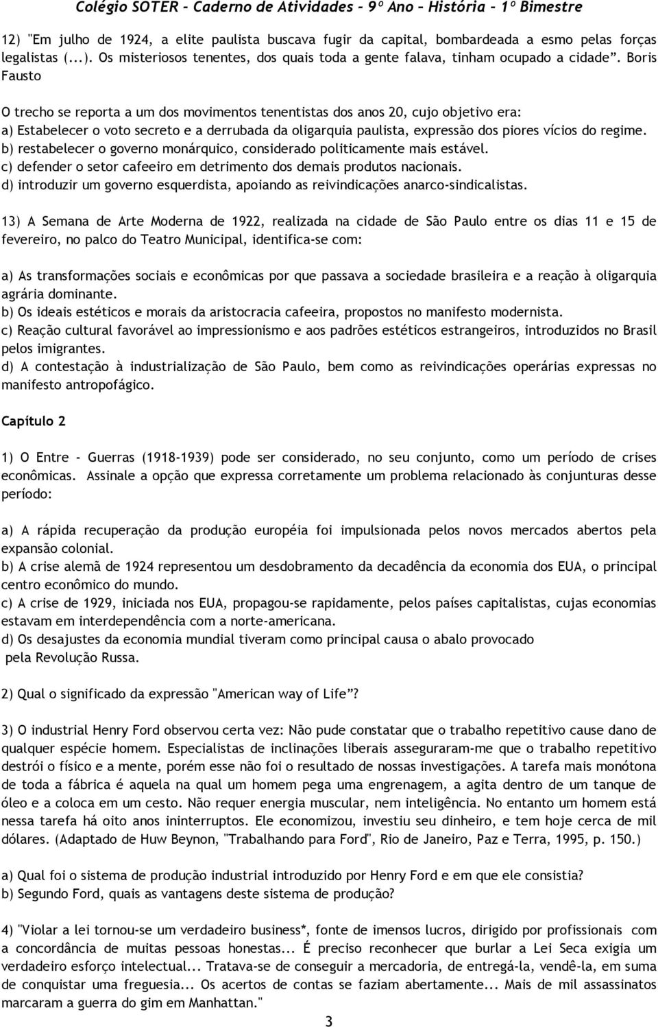 regime. b) restabelecer o governo monárquico, considerado politicamente mais estável. c) defender o setor cafeeiro em detrimento dos demais produtos nacionais.