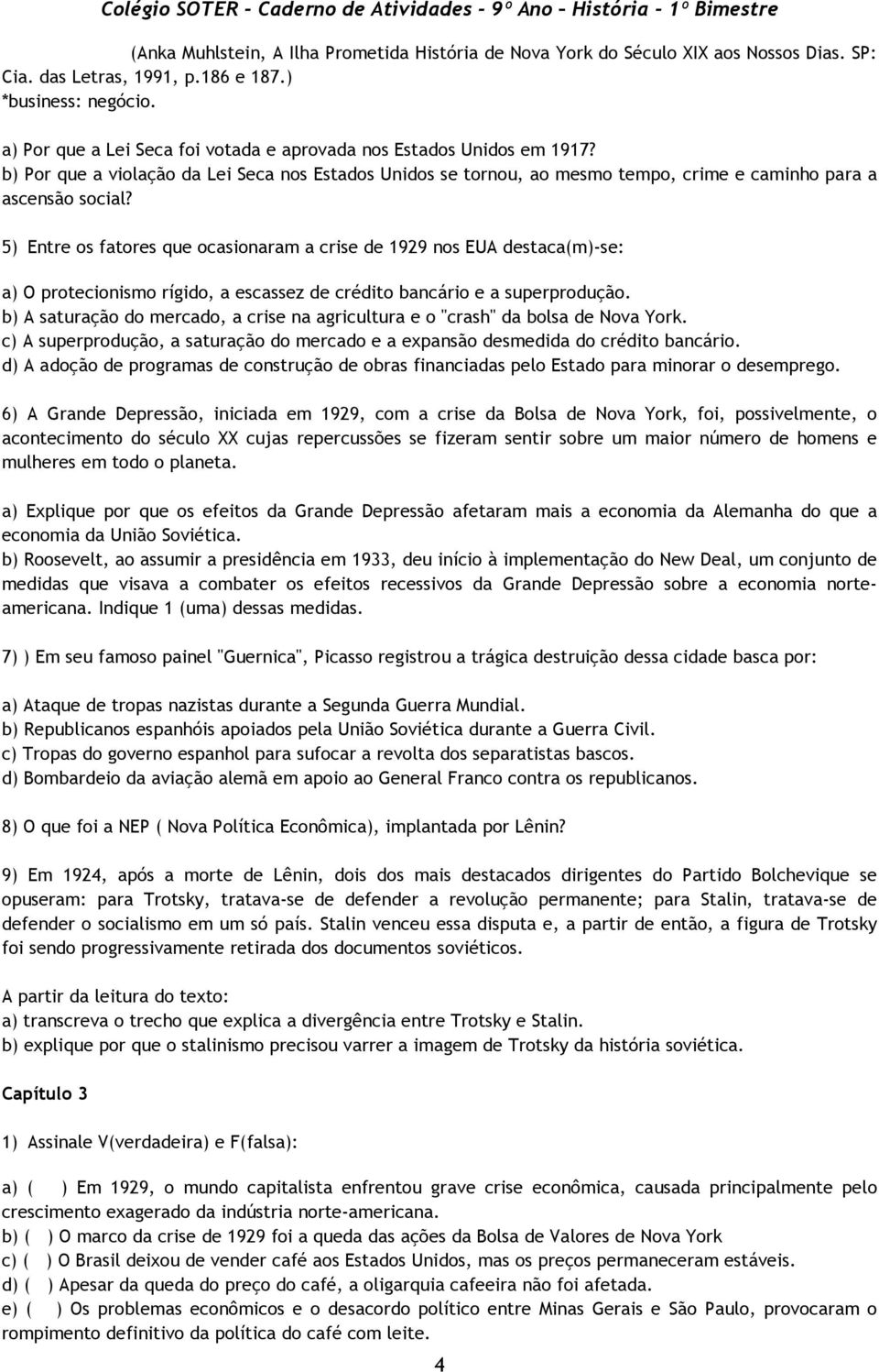 5) Entre os fatores que ocasionaram a crise de 1929 nos EUA destaca(m)-se: a) O protecionismo rígido, a escassez de crédito bancário e a superprodução.