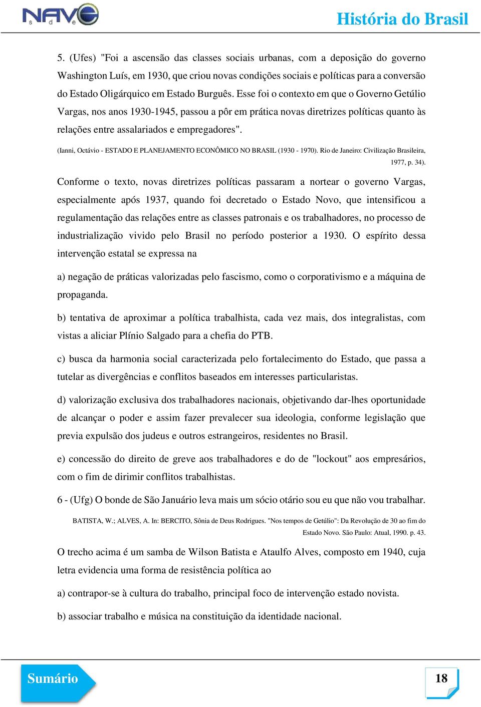 (Ianni, Octávio - ESTADO E PLANEJAMENTO ECONÔMICO NO BRASIL (1930-1970). Rio de Janeiro: Civilização Brasileira, 1977, p. 34).