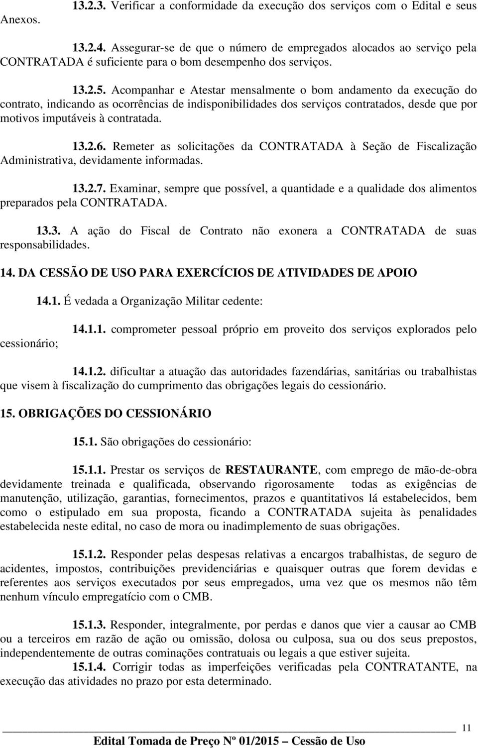 Acompanhar e Atestar mensalmente o bom andamento da execução do contrato, indicando as ocorrências de indisponibilidades dos serviços contratados, desde que por motivos imputáveis à contratada. 13.2.