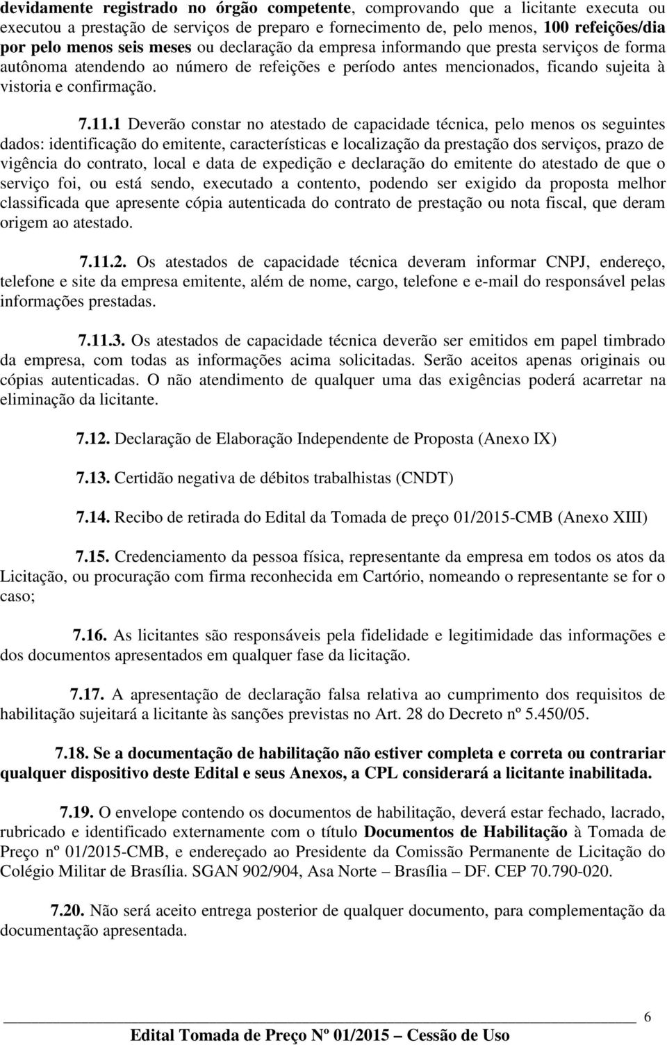 1 Deverão constar no atestado de capacidade técnica, pelo menos os seguintes dados: identificação do emitente, características e localização da prestação dos serviços, prazo de vigência do contrato,