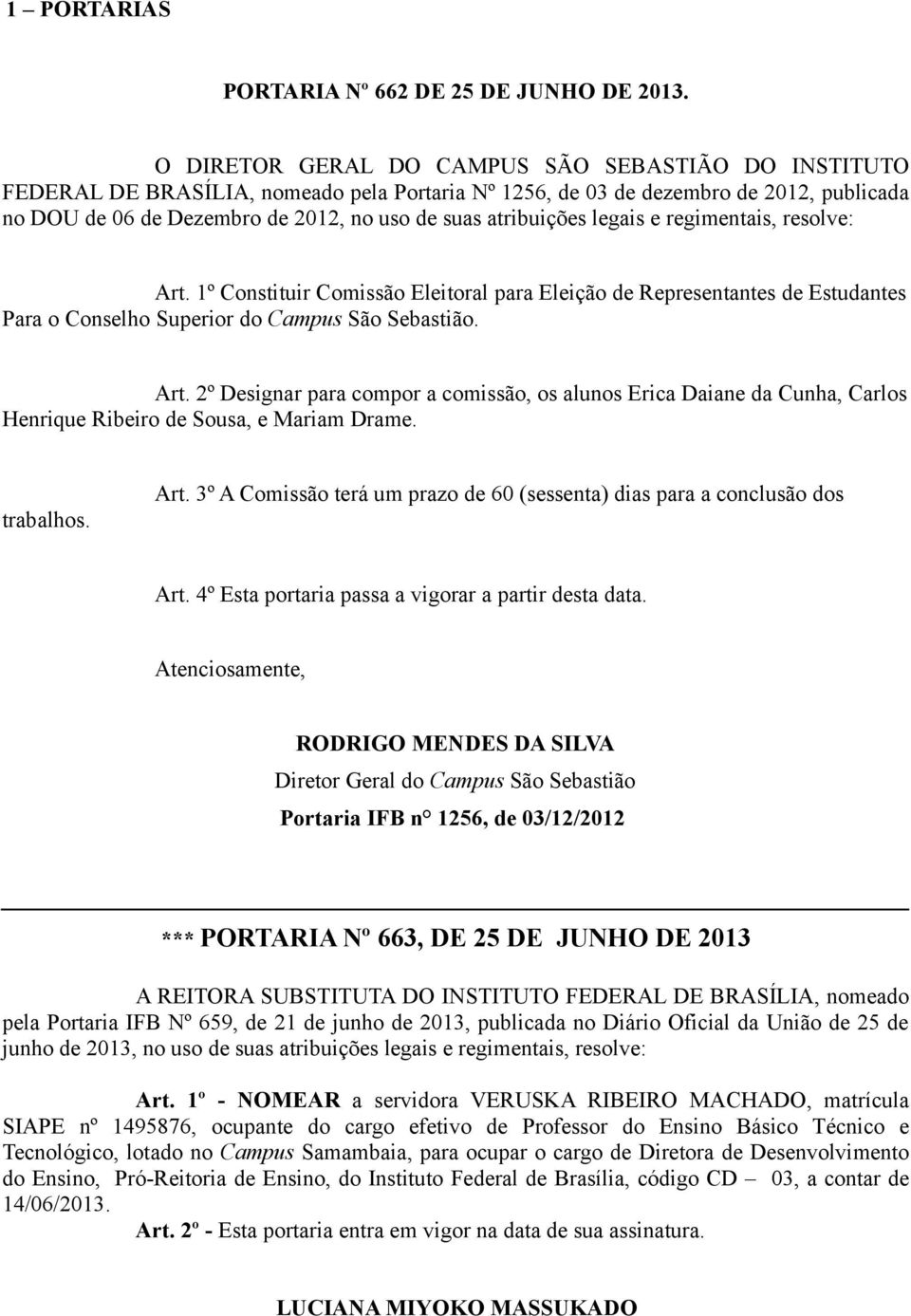 atribuições legais e regimentais, resolve: Art. 1º Constituir Comissão Eleitoral para Eleição de Representantes de Estudantes Para o Conselho Superior do Campus São Sebastião. Art. 2º Designar para compor a comissão, os alunos Erica Daiane da Cunha, Carlos Henrique Ribeiro de Sousa, e Mariam Drame.