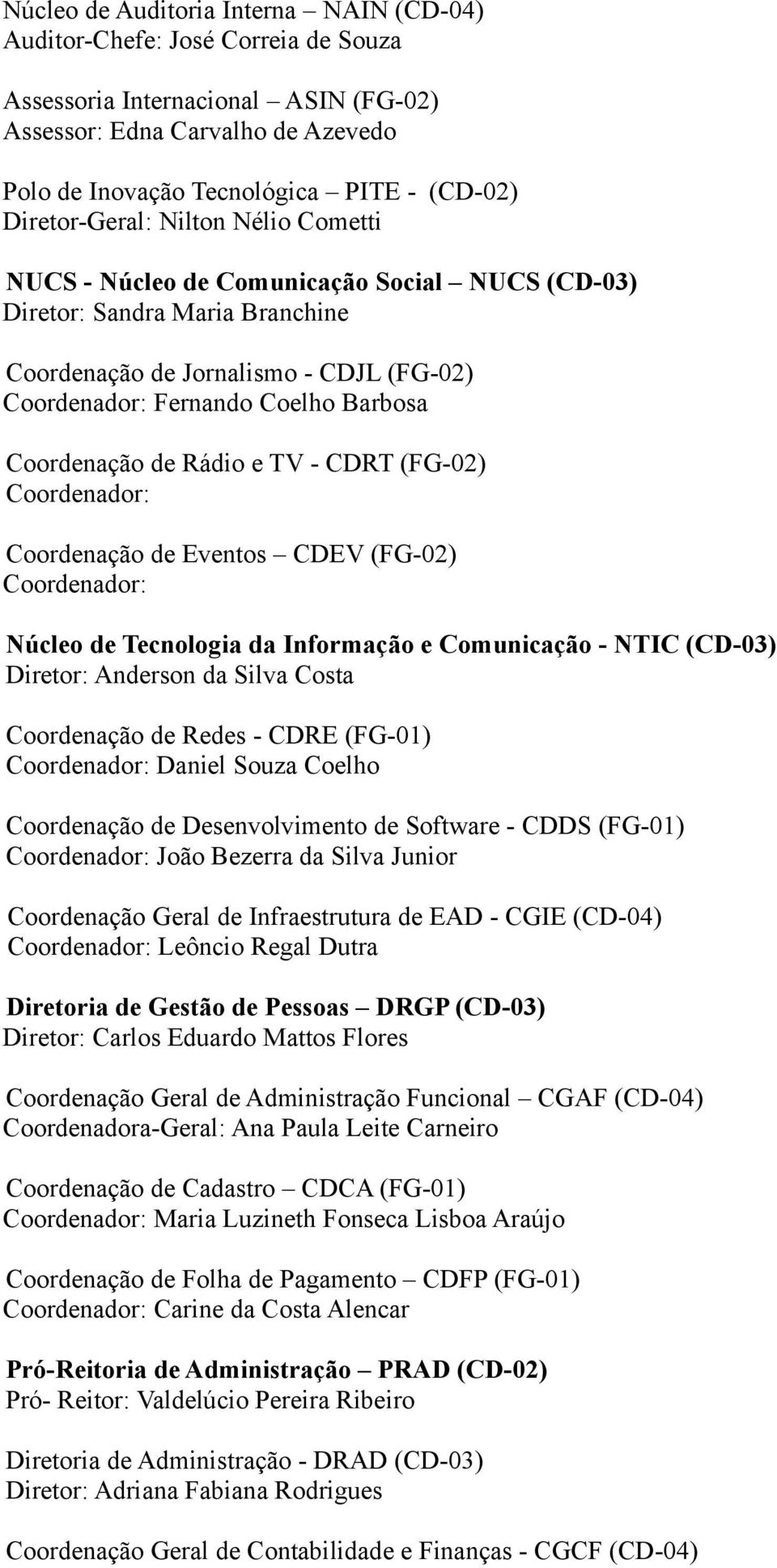 Coordenação de Rádio e TV - CDRT (FG-02) Coordenador: Coordenação de Eventos CDEV (FG-02) Coordenador: Núcleo de Tecnologia da Informação e Comunicação - NTIC (CD-03) Diretor: Anderson da Silva Costa