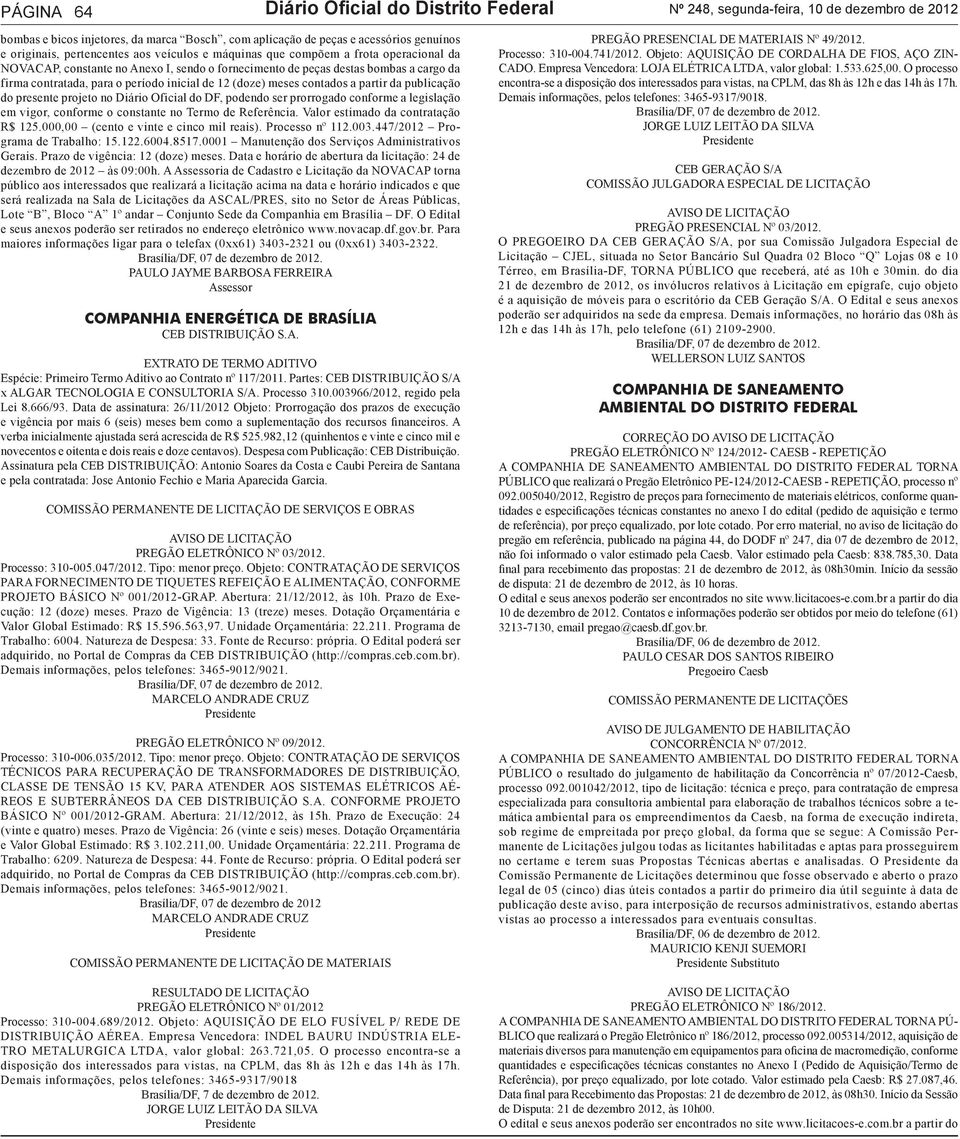 de 12 (doze) meses contados a partir da publicação do presente projeto no Diário Oficial do DF, podendo ser prorrogado conforme a legislação em vigor, conforme o constante no Termo de Referência.