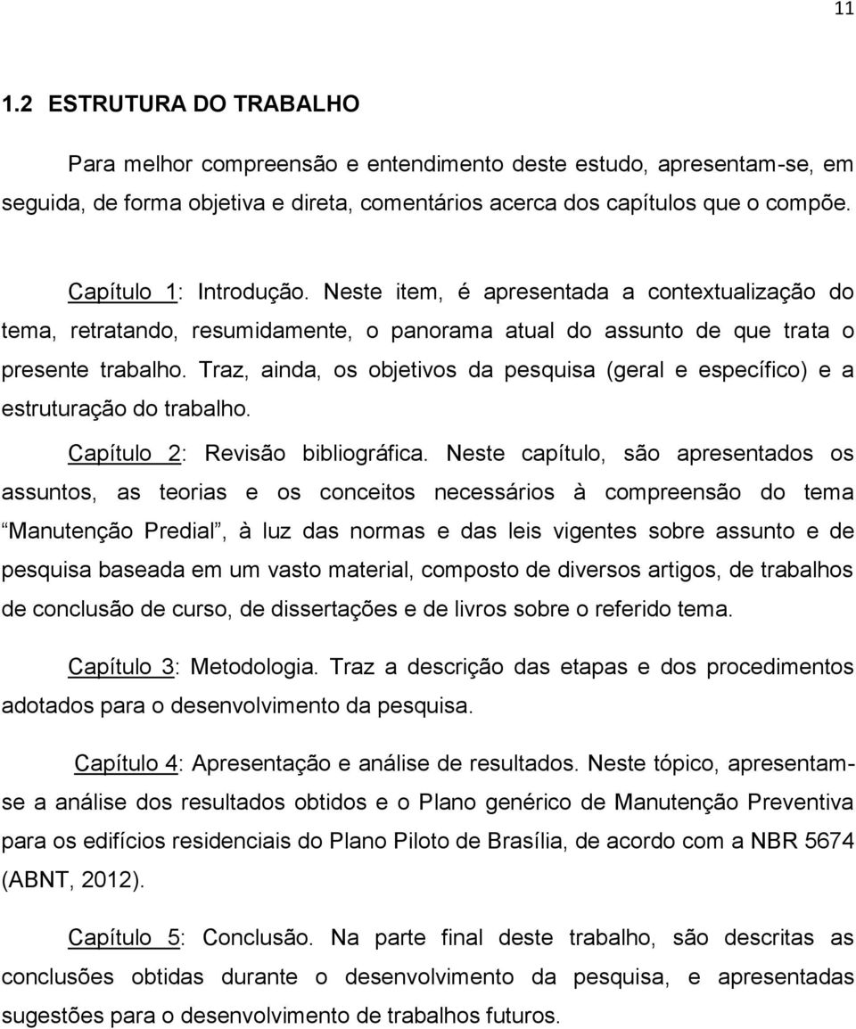 Traz, ainda, os objetivos da pesquisa (geral e específico) e a estruturação do trabalho. Capítulo 2: Revisão bibliográfica.