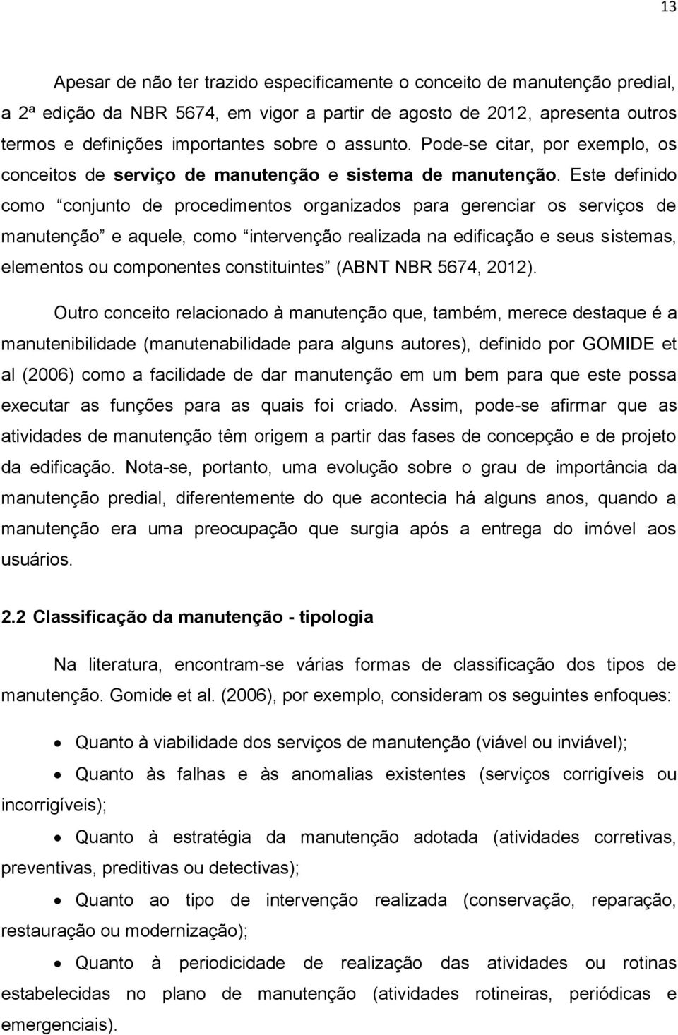 Este definido como conjunto de procedimentos organizados para gerenciar os serviços de manutenção e aquele, como intervenção realizada na edificação e seus sistemas, elementos ou componentes