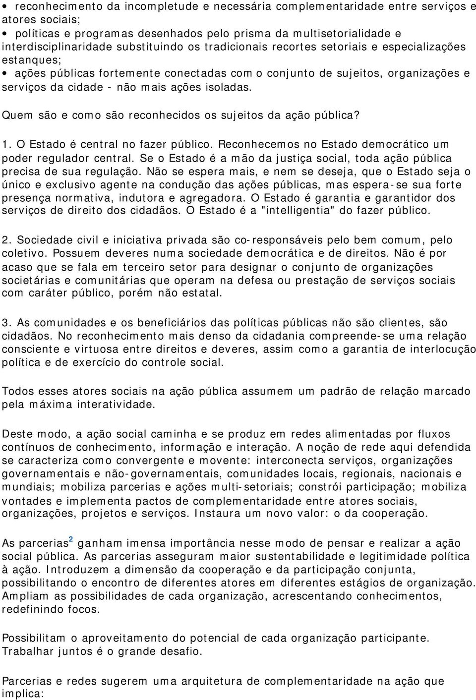 Quem são e como são reconhecidos os sujeitos da ação pública? 1. O Estado é central no fazer público. Reconhecemos no Estado democrático um poder regulador central.