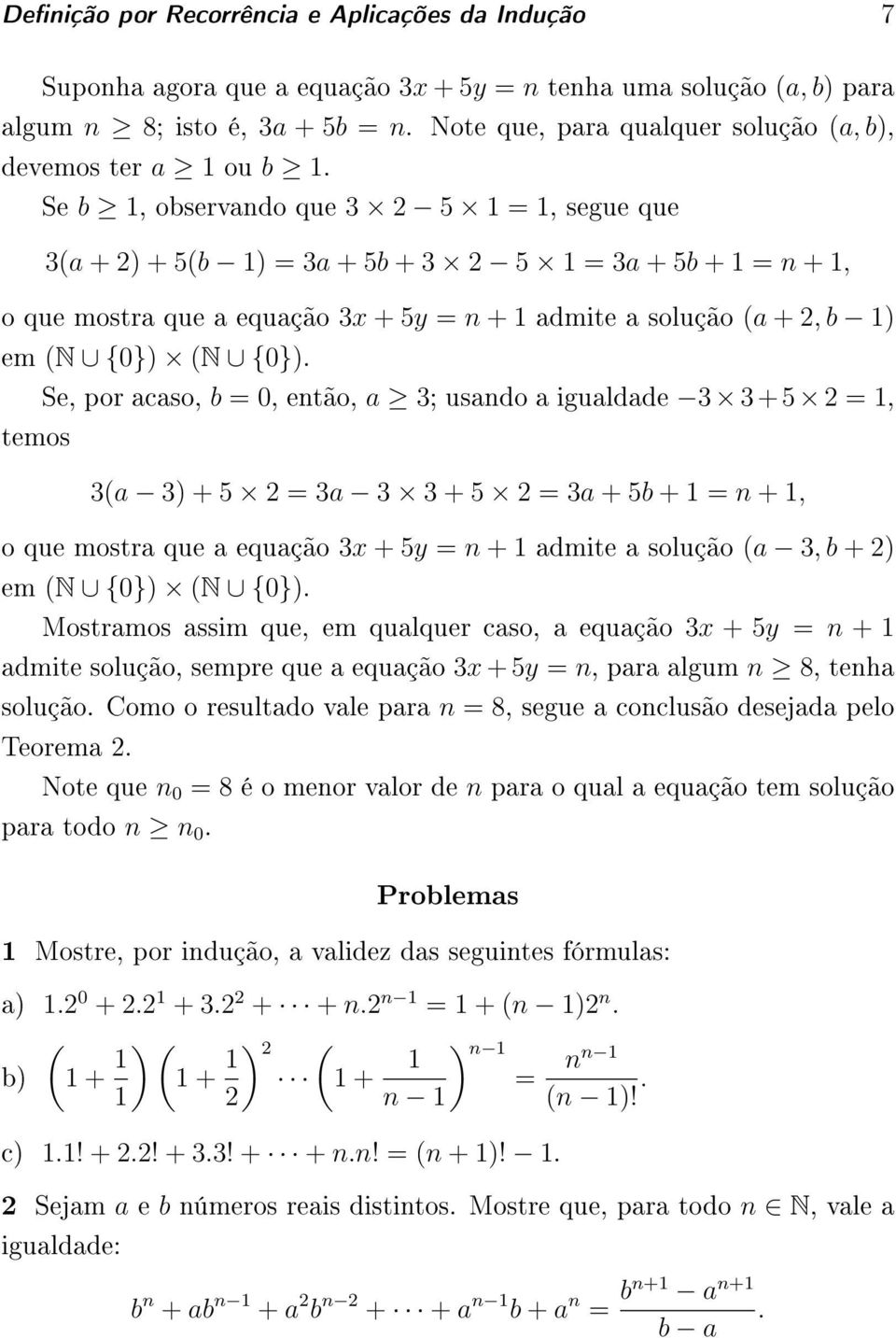 Se b 1, observando que 3 5 1 = 1, segue que 3(a + ) + 5(b 1) = 3a + 5b + 3 5 1 = 3a + 5b + 1 = n + 1, o que mostra que a equação 3x + 5y = n + 1 admite a solução (a +, b 1) em (N {0}) (N {0}).