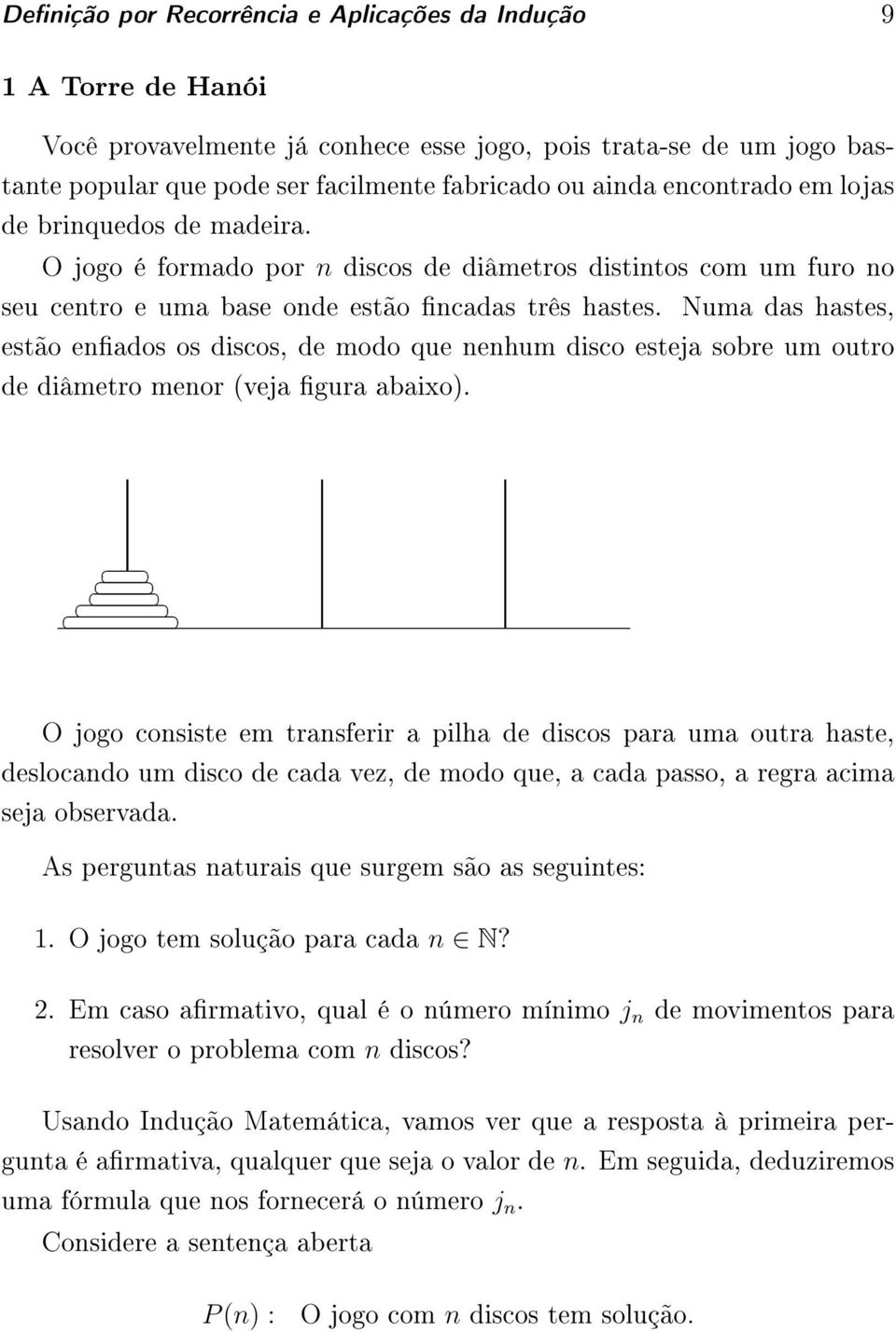 Numa das hastes, estão enados os discos, de modo que nenhum disco esteja sobre um outro de diâmetro menor (veja gura abaixo).