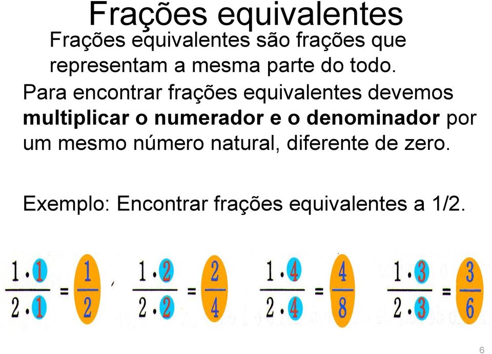 Para encontrar frações equivalentes devemos multiplicar o numerador