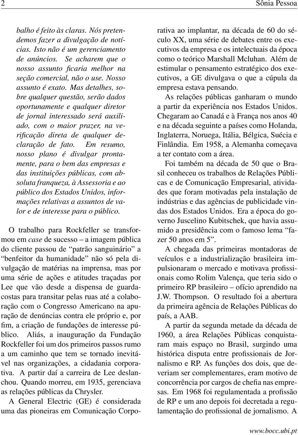 Mas detalhes, sobre qualquer questão, serão dados oportunamente e qualquer diretor de jornal interessado será auxiliado, com o maior prazer, na verificação direta de qualquer declaração de fato.