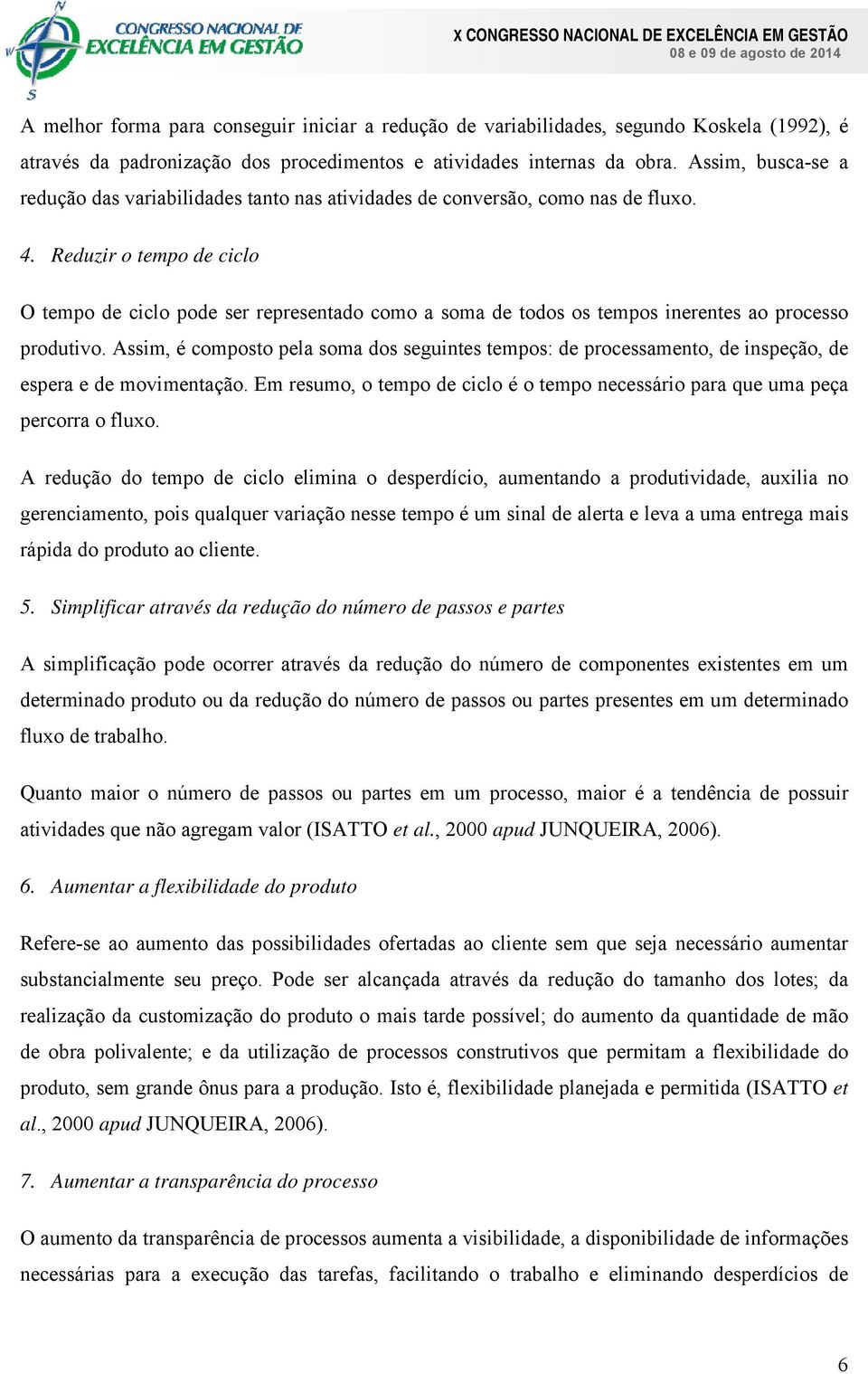 Reduzir o tempo de ciclo O tempo de ciclo pode ser representado como a soma de todos os tempos inerentes ao processo produtivo.