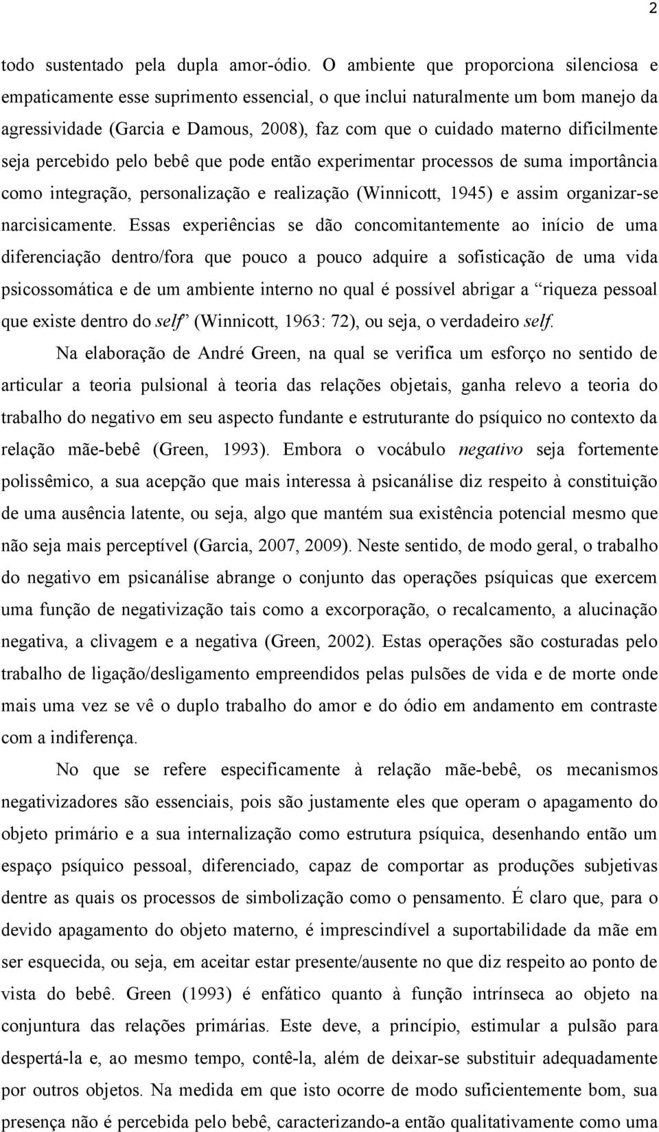 dificilmente seja percebido pelo bebê que pode então experimentar processos de suma importância como integração, personalização e realização (Winnicott, 1945) e assim organizar-se narcisicamente.