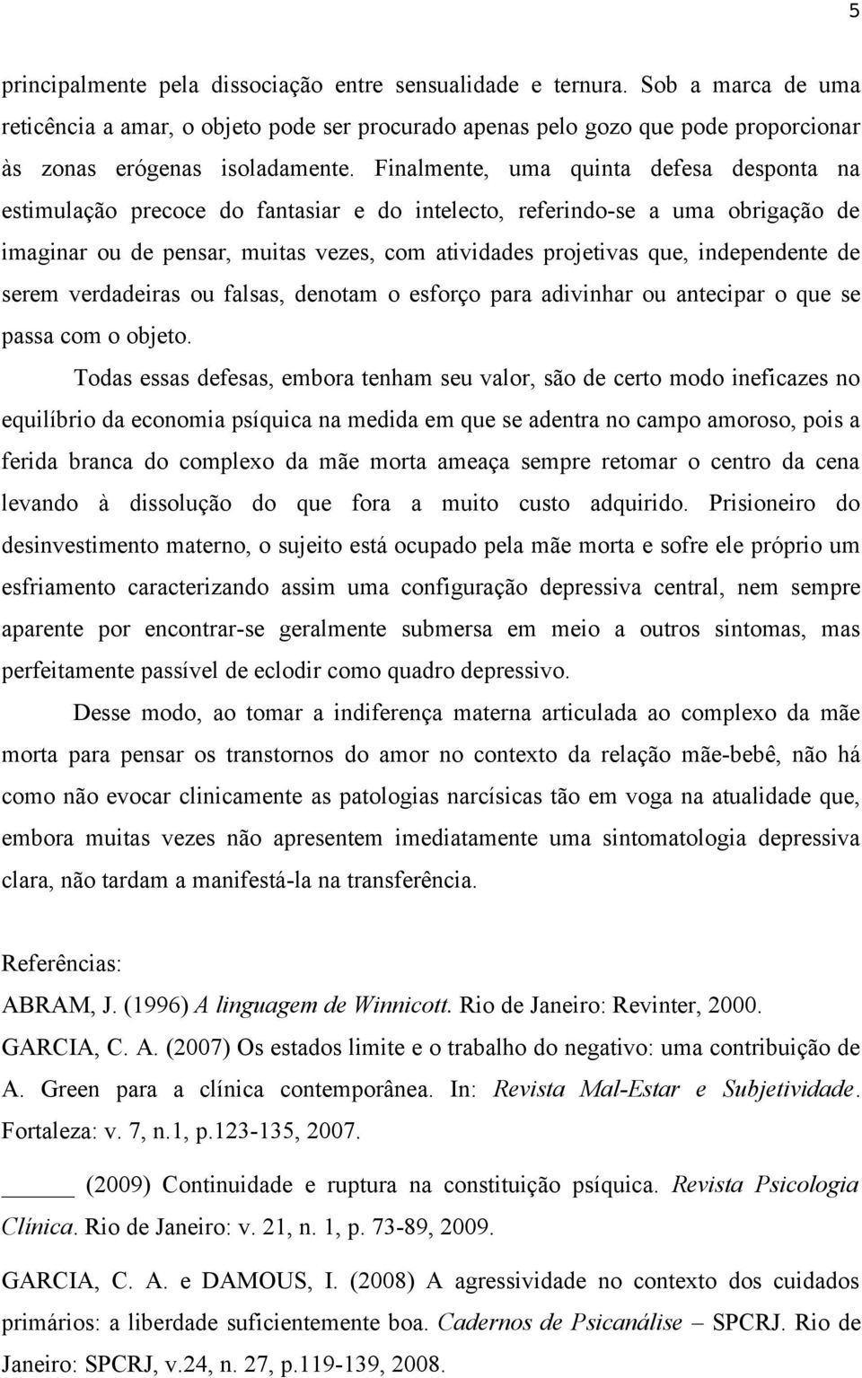 independente de serem verdadeiras ou falsas, denotam o esforço para adivinhar ou antecipar o que se passa com o objeto.